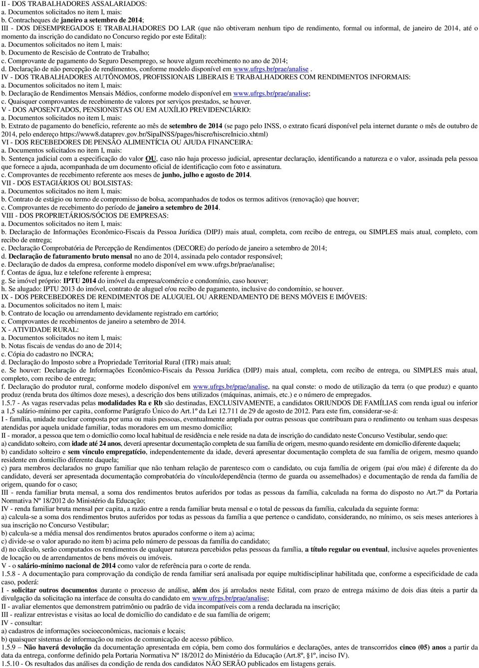 inscrição do candidato no Concurso regido por este Edital): a. Documentos solicitados no item I, mais: b. Documento de Rescisão de Contrato de Trabalho; c.