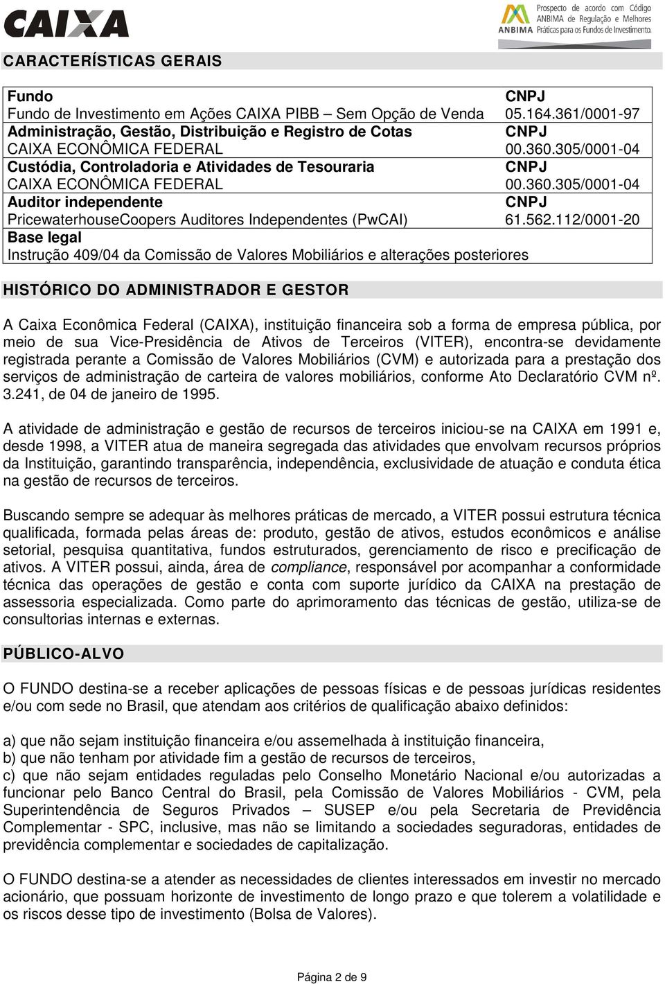 360.305/0001-04 Auditor independente CNPJ PricewaterhouseCoopers Auditores Independentes (PwCAI) 61.562.