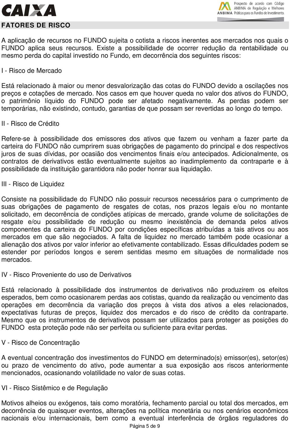 desvalorização das cotas do FUNDO devido a oscilações nos preços e cotações de mercado.