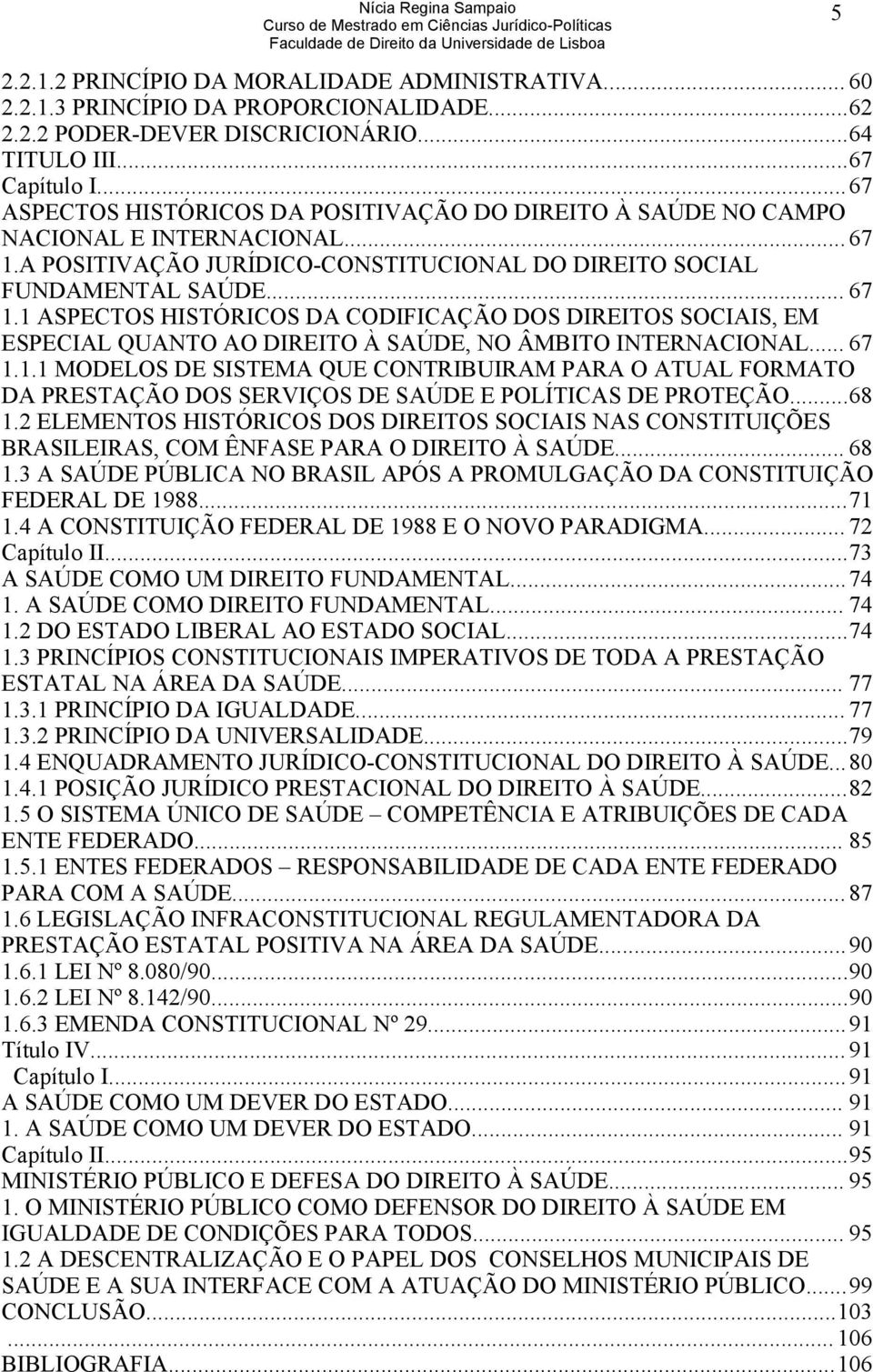 A POSITIVAÇÃO JURÍDICO-CONSTITUCIONAL DO DIREITO SOCIAL FUNDAMENTAL SAÚDE... 67 1.