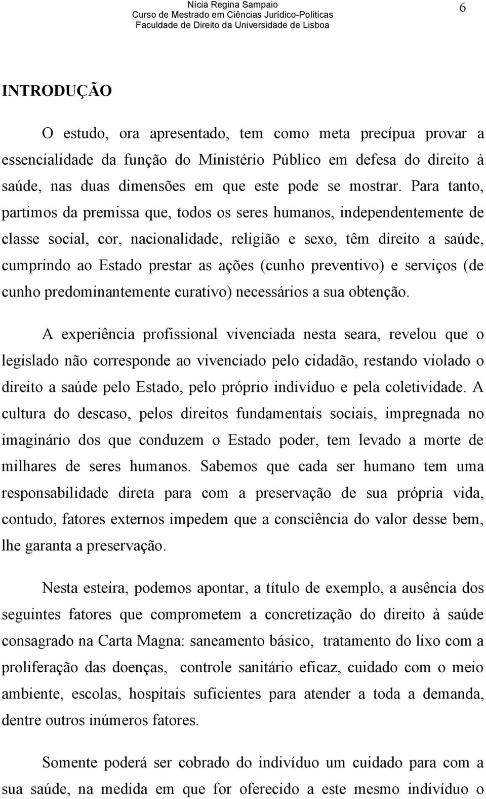 preventivo) e serviços (de cunho predominantemente curativo) necessários a sua obtenção.