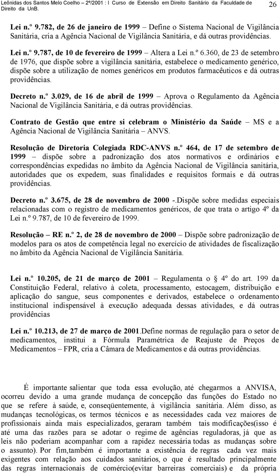 providências. Decreto n.º 3.029, de 16 de abril de 1999 Aprova o Regulamento da Agência Nacional de Vigilância Sanitária, e dá outras providências.