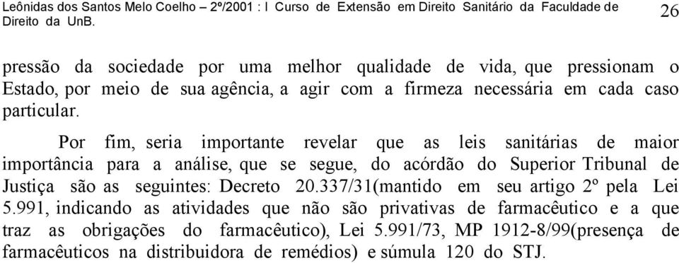 Por fim, seria importante revelar que as leis sanitárias de maior importância para a análise, que se segue, do acórdão do Superior Tribunal de Justiça