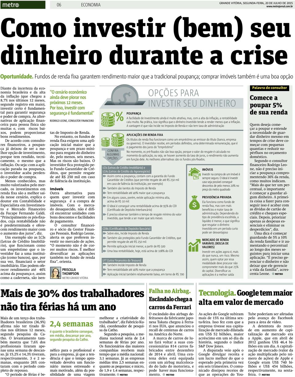 Por isso, investir com segurança é fundamental RODRIGO LEONE, CONSULTOR FINANCEIRO Diante da incerteza da economia brasileira e da alta da inflação (que chegou a 8,7% nos últimos 12 meses, segundo