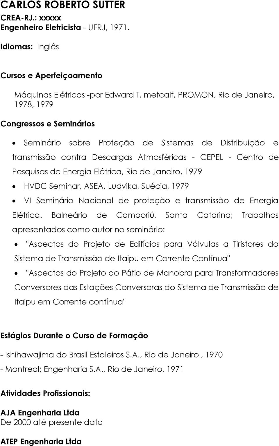 Energia Elétrica, Rio de Janeiro, 1979 HVDC Seminar, ASEA, Ludvika, Suécia, 1979 VI Seminário Nacional de proteção e transmissão de Energia Elétrica.