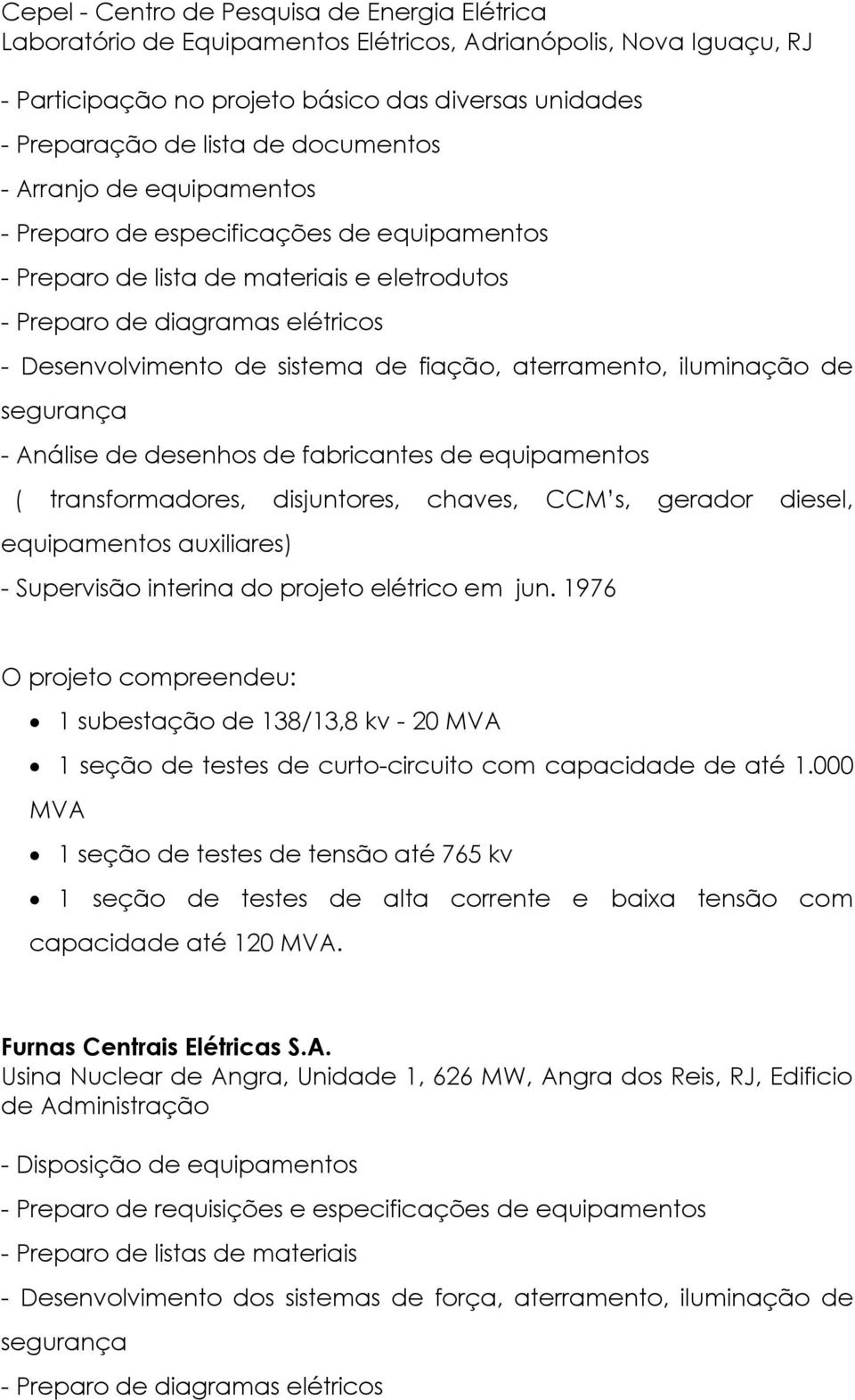 aterramento, iluminação de segurança - Análise de desenhos de fabricantes de equipamentos ( transformadores, disjuntores, chaves, CCM s, gerador diesel, equipamentos auxiliares) - Supervisão interina