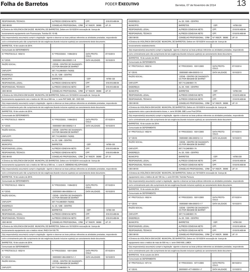 º CEVS: 350550001-864-000051-1-8 DATA VALIDADE: 10/10/2015 CEDIB - CENTRO DE DIAGNOSTI- CO POR IMAGEM DE BARRET CNPJ/CPF: 057.710.246/0001-74(002) Av.