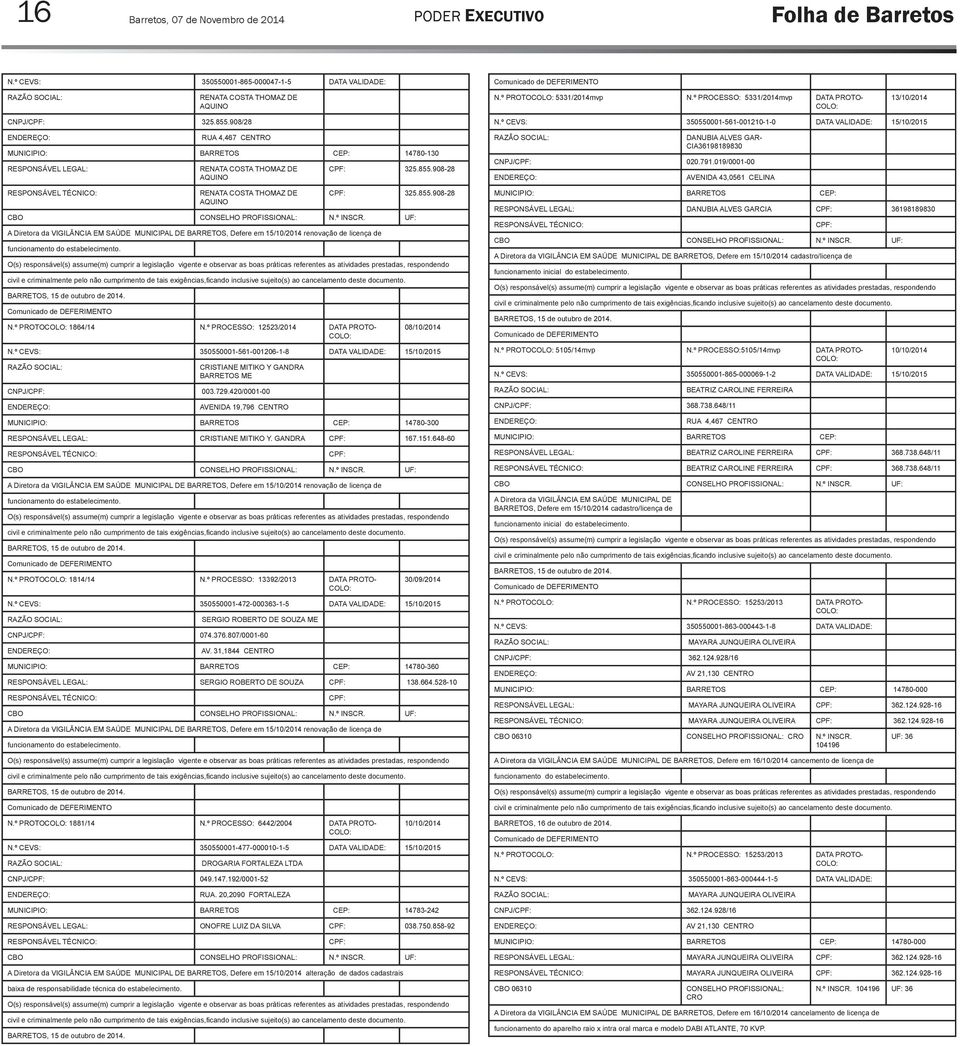 855.908-28 A Diretora da VIGILÂNCIA EM SAÚDE MUNICIPAL DE BARRETOS, Defere em 15/10/2014 renovação de licença de BARRETOS, 15 de outubro de 2014. N.º PROTO 1864/14 N.