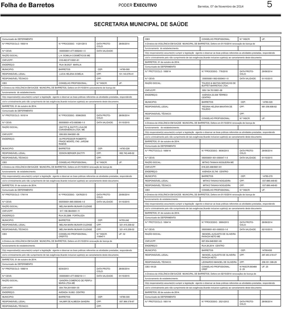 078-41 A Diretora da VIGILÂNCIA EM SAÚDE MUNICIPAL DE BARRETOS, Defere em 01/10/2014 cancelamento de licença de BARRETOS, 01 de outubro de 2014. N.º PROTO 1615/14 N.