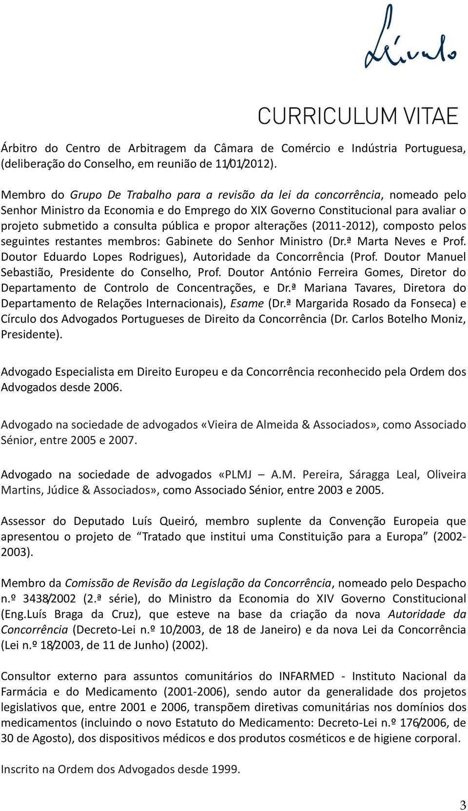pública e propor alterações (2011-2012), composto pelos seguintes restantes membros: Gabinete do Senhor Ministro (Dr.ª Marta Neves e Prof.