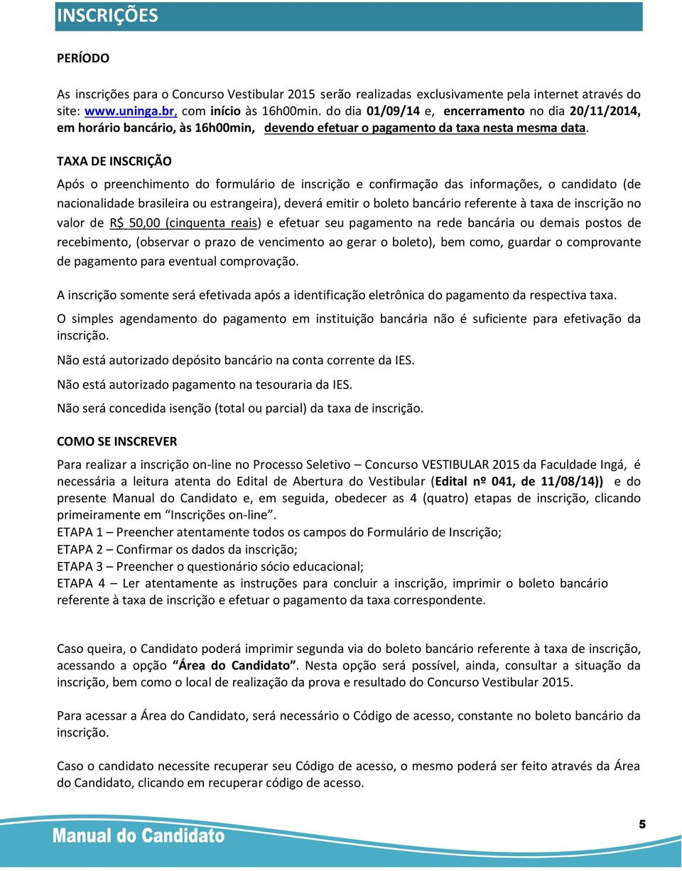 TAXA DE INSCRIÇÃO Após o preenchimento do formulário de inscrição e confirmação das informações, o candidato (de nacionalidade brasileira ou estrangeira), deverá emitir o boleto bancário referente à