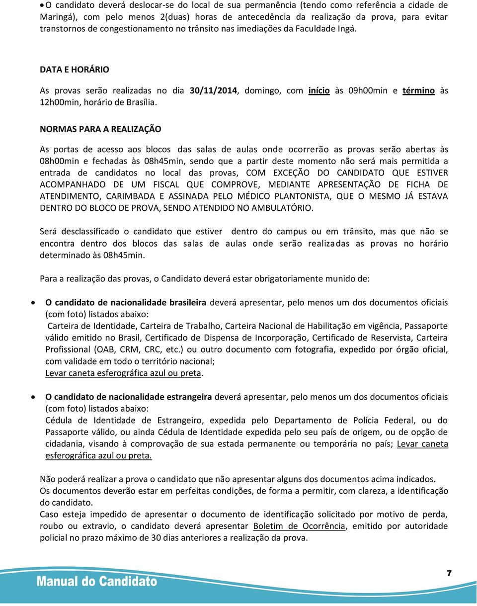 NORMAS PARA A REALIZAÇÃO As portas de acesso aos blocos das salas de aulas onde ocorrerão as provas serão abertas às 08h00min e fechadas às 08h45min, sendo que a partir deste momento não será mais