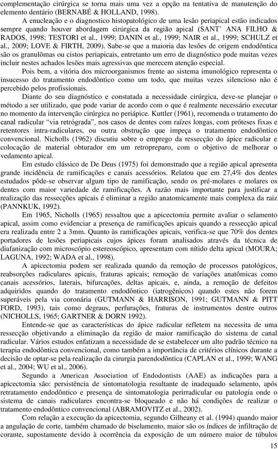 , 1999; DANIN et al., 1999; NAIR et al., 1999; SCHULZ et al., 2009; LOVE & FIRTH, 2009).