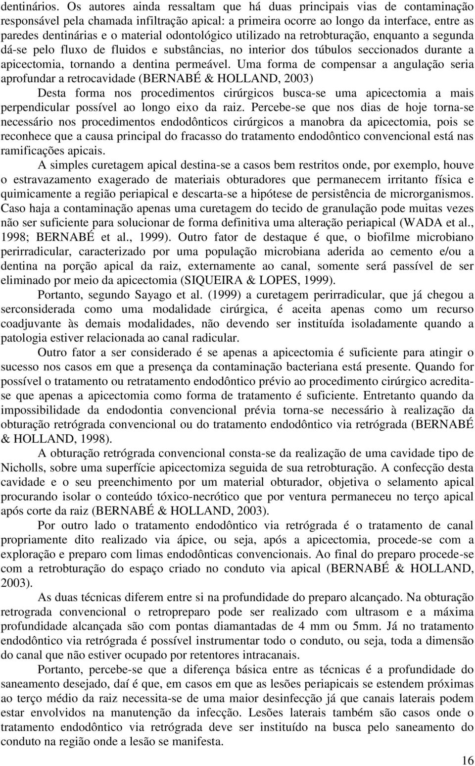 odontológico utilizado na retrobturação, enquanto a segunda dá-se pelo fluxo de fluidos e substâncias, no interior dos túbulos seccionados durante a apicectomia, tornando a dentina permeável.