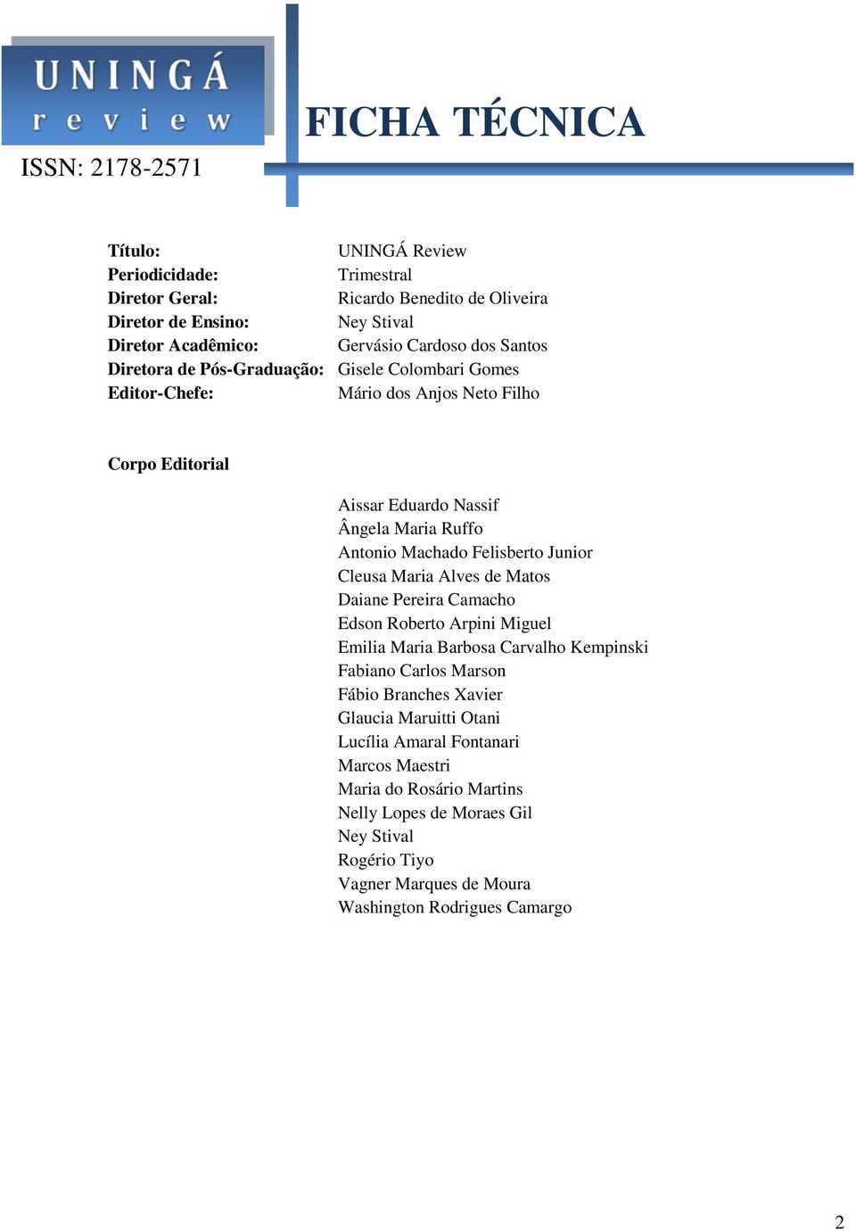 Felisberto Junior Cleusa Maria Alves de Matos Daiane Pereira Camacho Edson Roberto Arpini Miguel Emilia Maria Barbosa Carvalho Kempinski Fabiano Carlos Marson Fábio Branches Xavier