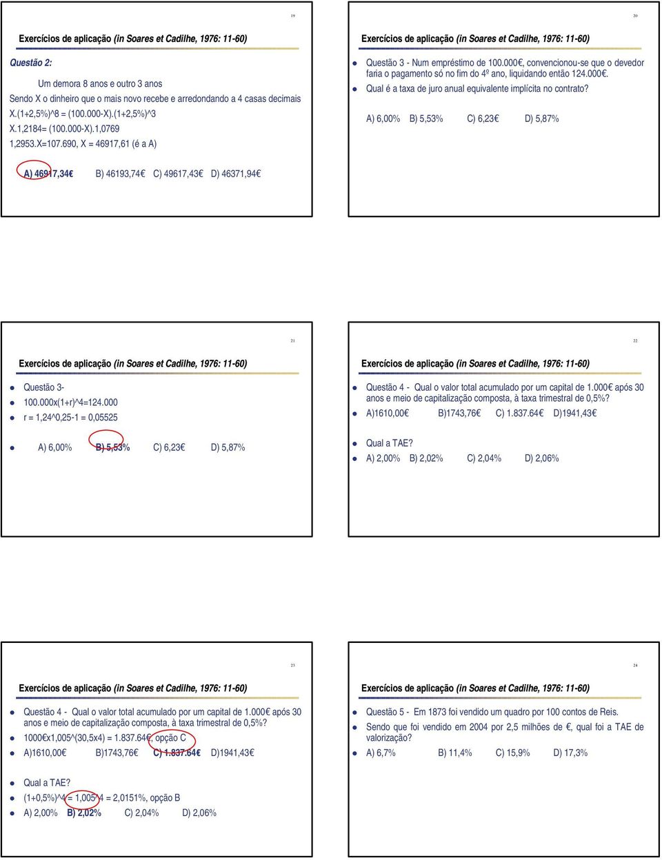 A) 6,00% B) 5,53% C) 6,23 D) 5,87% A) 46917,34 B) 46193,74 C) 49617,43 D) 46371,94 21 22 Questão 3-100.000x(1+r)^4=124.
