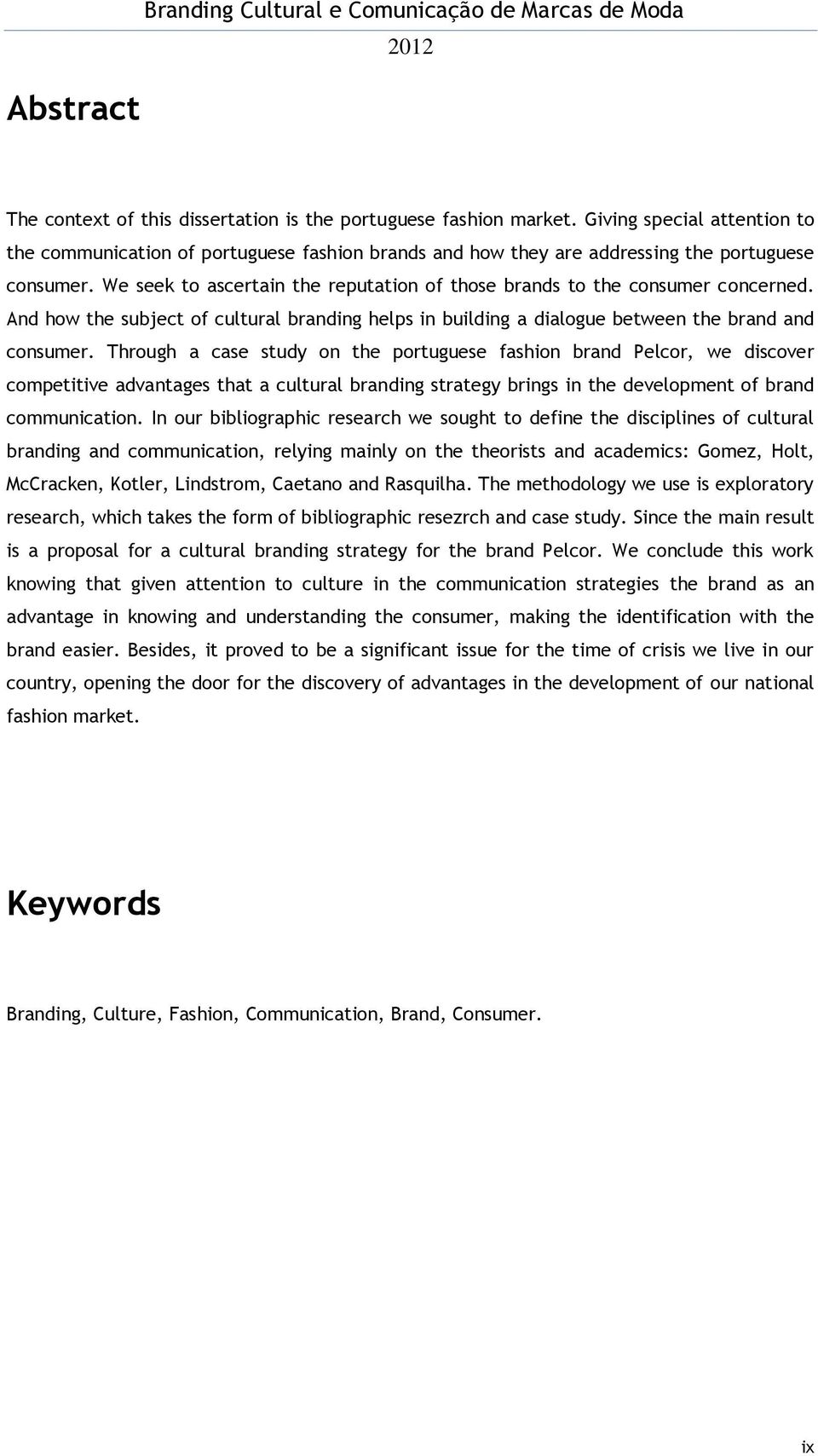 Thrugh a case study n the prtuguese fashin brand Pelcr, we discver cmpetitive advantages that a cultural branding strategy brings in the develpment f brand cmmunicatin.