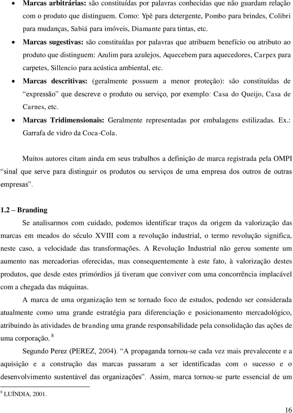 Marcas sugestivas: são constituídas por palavras que atribuem benefício ou atributo ao produto que distinguem: Azulim para azulejos, Aquecebem para aquecedores, Carpex para carpetes, Sillencio para