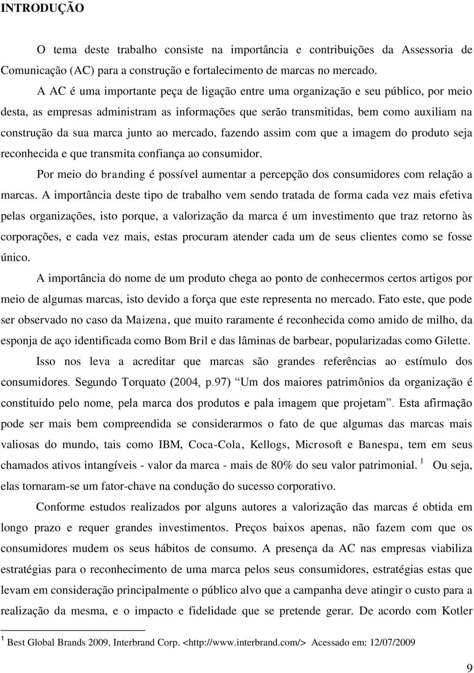 junto ao mercado, fazendo assim com que a imagem do produto seja reconhecida e que transmita confiança ao consumidor.