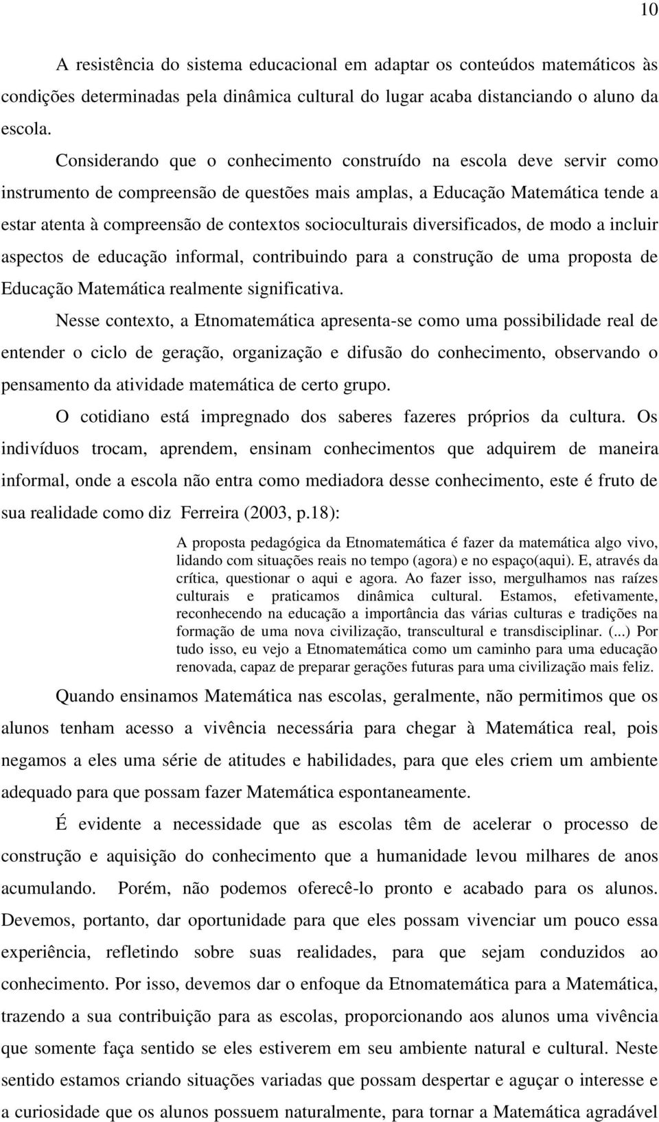 socioculturais diversificados, de modo a incluir aspectos de educação informal, contribuindo para a construção de uma proposta de Educação Matemática realmente significativa.