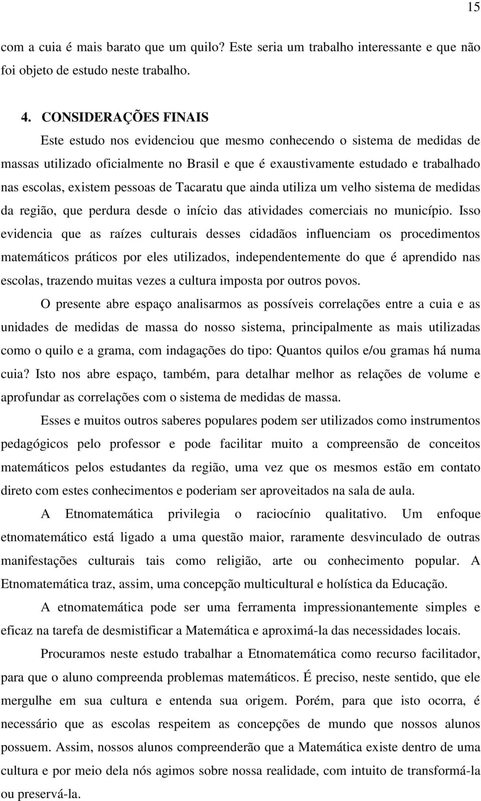 pessoas de Tacaratu que ainda utiliza um velho sistema de medidas da região, que perdura desde o início das atividades comerciais no município.