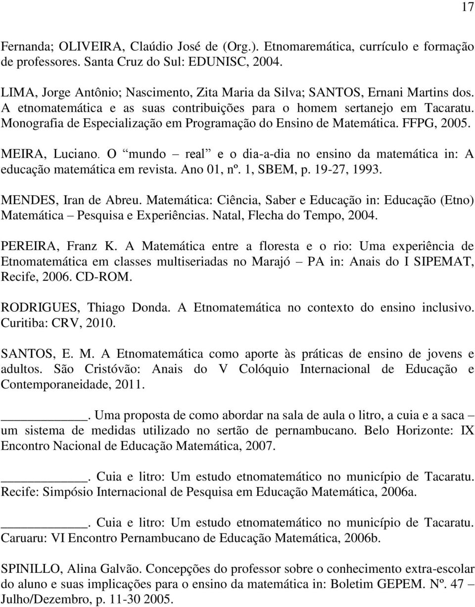 Monografia de Especialização em Programação do Ensino de Matemática. FFPG, 2005. MEIRA, Luciano. O mundo real e o dia-a-dia no ensino da matemática in: A educação matemática em revista. Ano 01, nº.