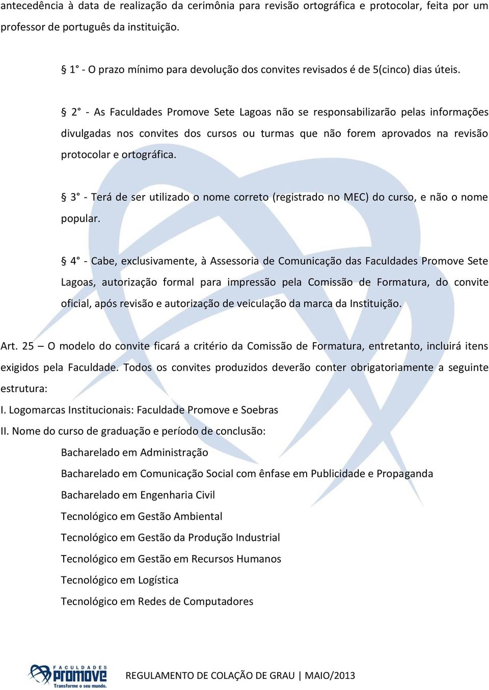 2 - As Faculdades Promove Sete Lagoas não se responsabilizarão pelas informações divulgadas nos convites dos cursos ou turmas que não forem aprovados na revisão protocolar e ortográfica.