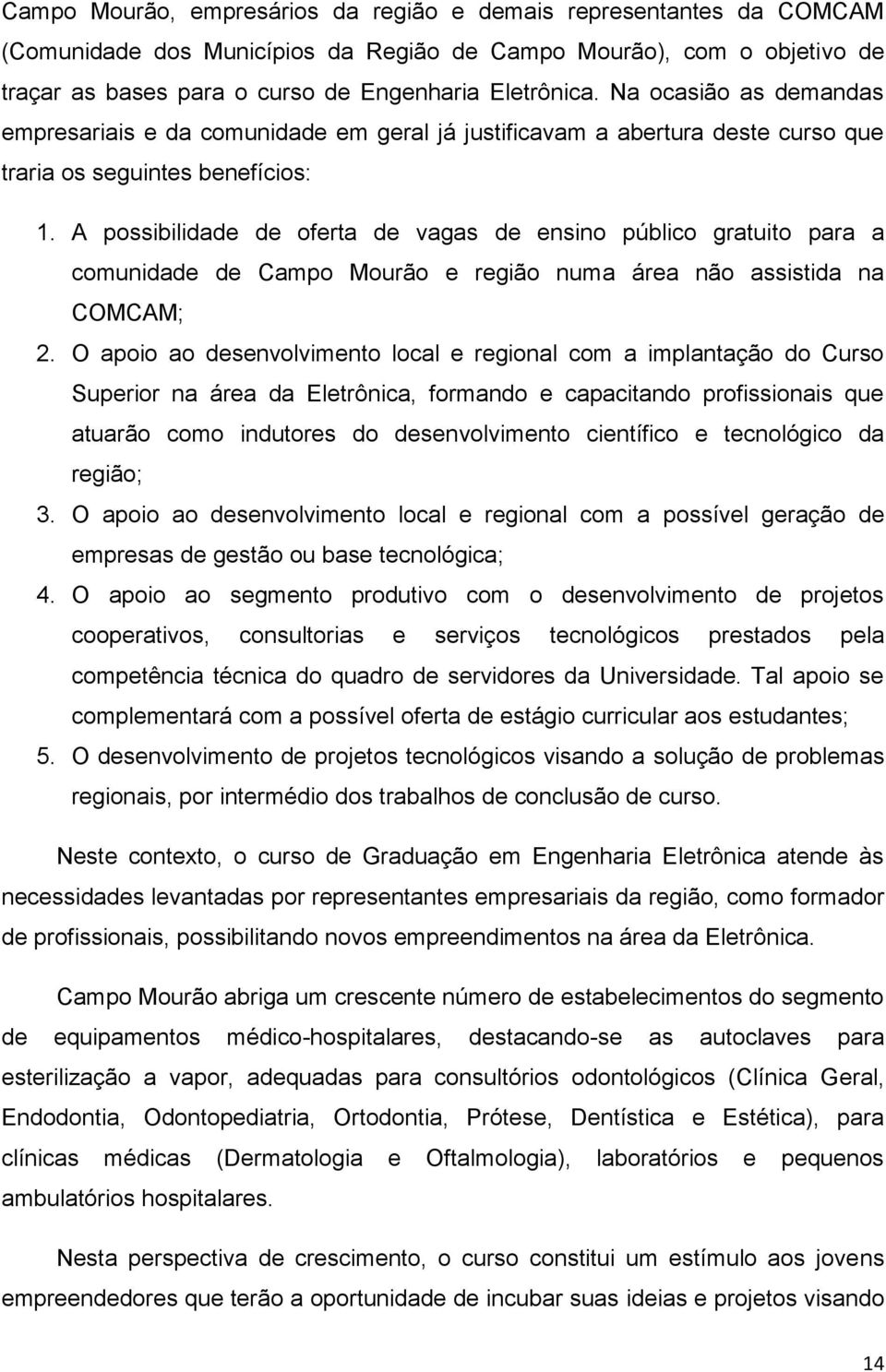 A possibilidade de oferta de vagas de ensino público gratuito para a comunidade de Campo Mourão e região numa área não assistida na COMCAM; 2.