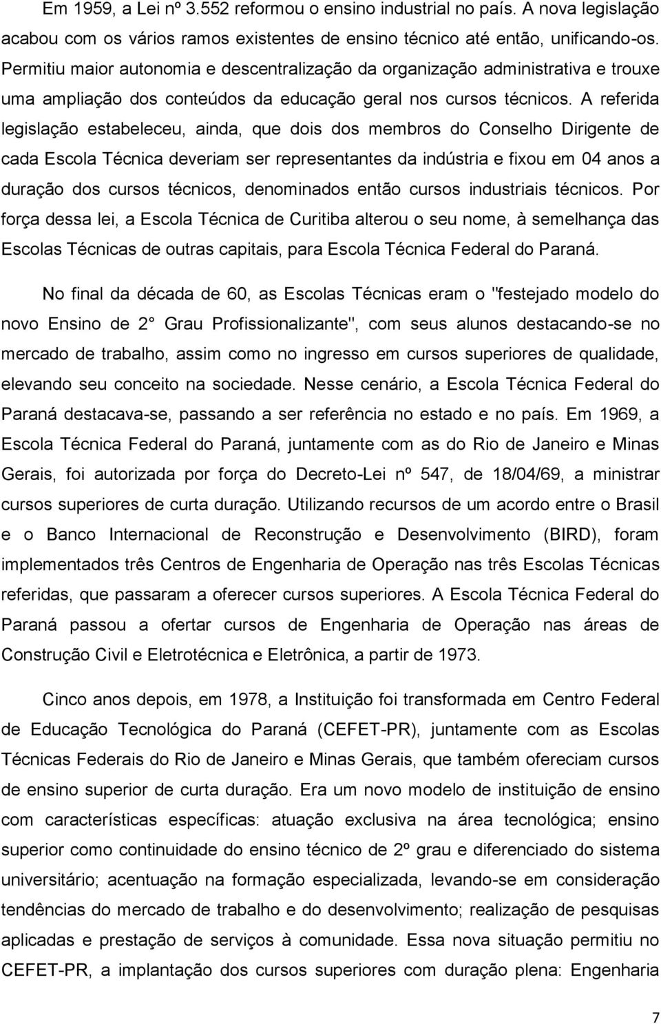 A referida legislação estabeleceu, ainda, que dois dos membros do Conselho Dirigente de cada Escola Técnica deveriam ser representantes da indústria e fixou em 04 anos a duração dos cursos técnicos,