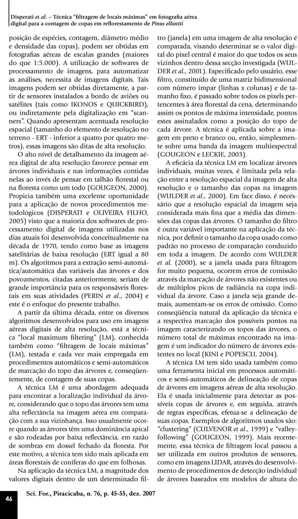 que 1:5.000). A utilização de softwares de processamento de imagens, para automatizar as análises, necessita de imagens digitais.