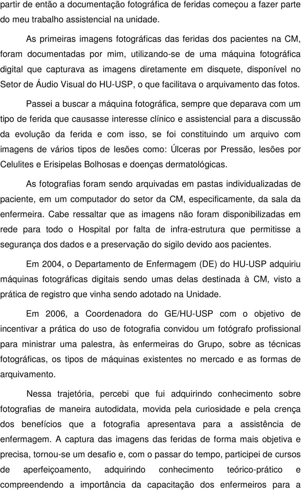 disponível no Setor de Áudio Visual do HU-USP, o que facilitava o arquivamento das fotos.