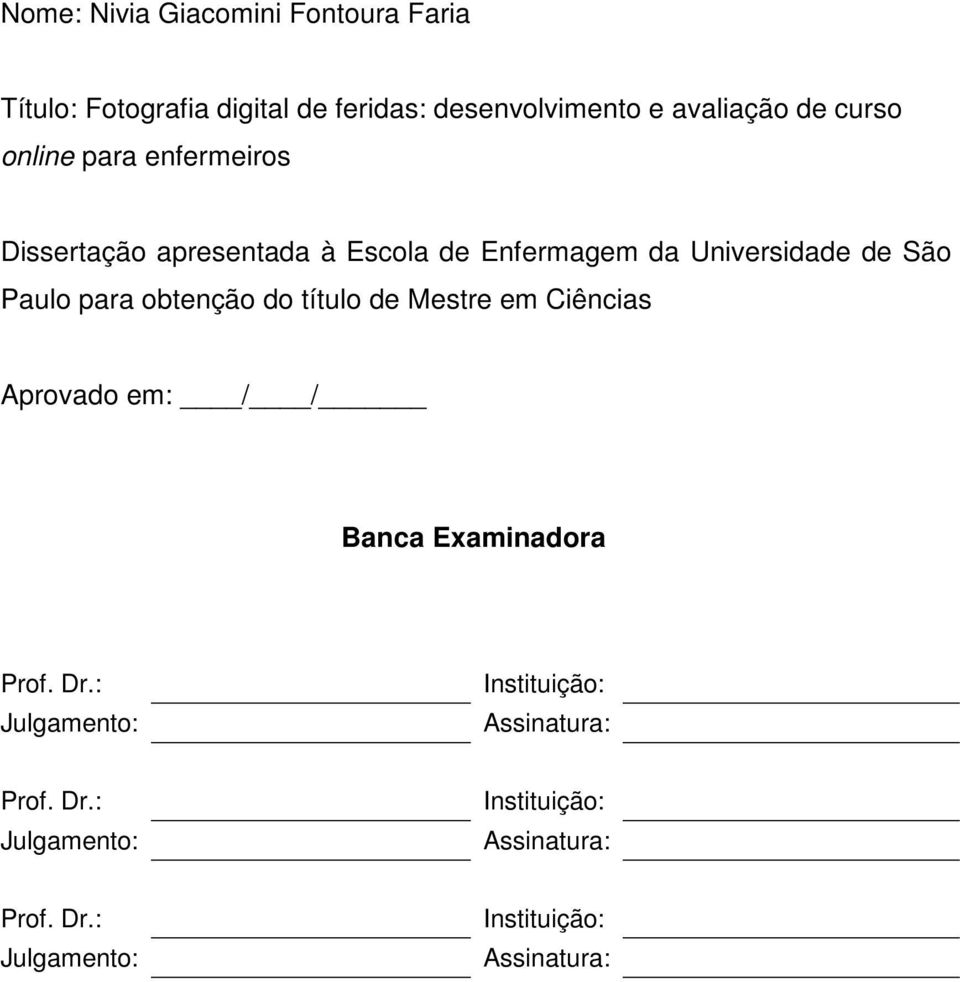 para obtenção do título de Mestre em Ciências Aprovado em: / / Banca Examinadora Prof. Dr.