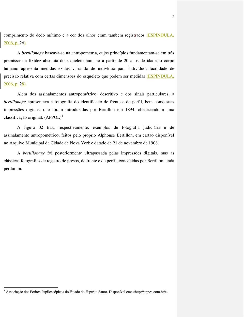 exatas variando de indivíduo para indivíduo; facilidade de precisão relativa com certas dimensões do esqueleto que podem ser medidas (ESPÍNDULA, 2006, p. 28).