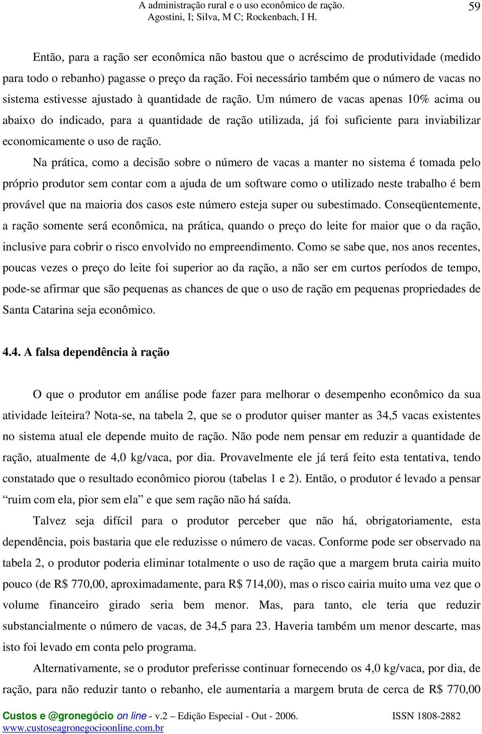 Um número de vacas apenas 10% acima ou abaixo do indicado, para a quantidade de ração utilizada, já foi suficiente para inviabilizar economicamente o uso de ração.