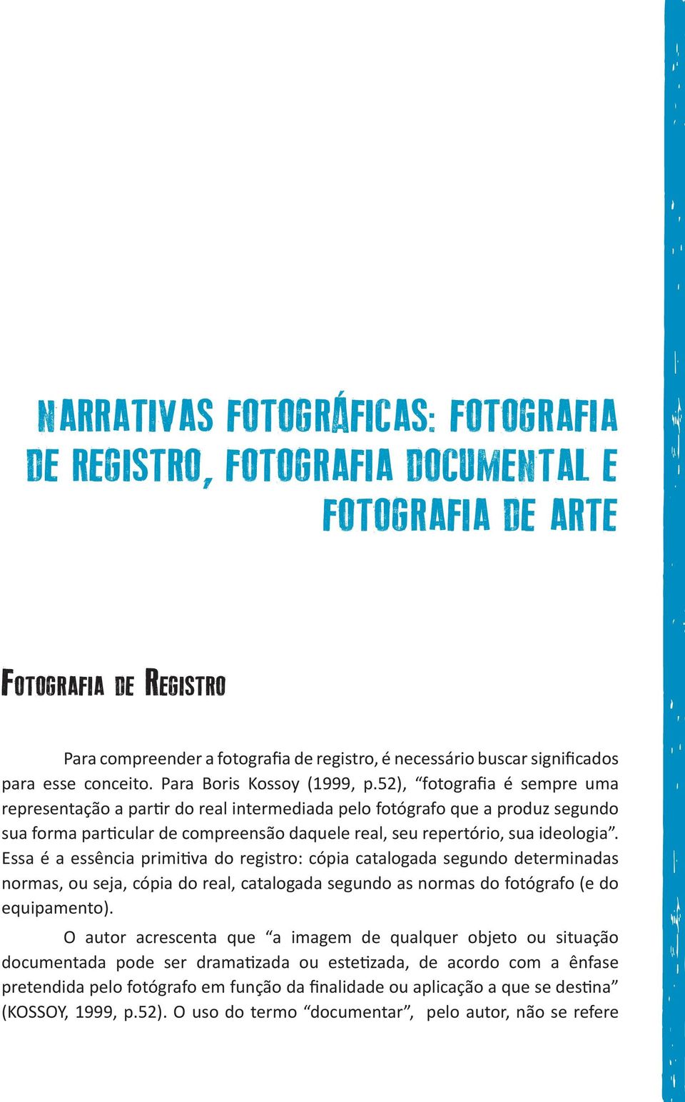 52), fotografia é sempre uma representação a partir do real intermediada pelo fotógrafo que a produz segundo sua forma particular de compreensão daquele real, seu repertório, sua ideologia.