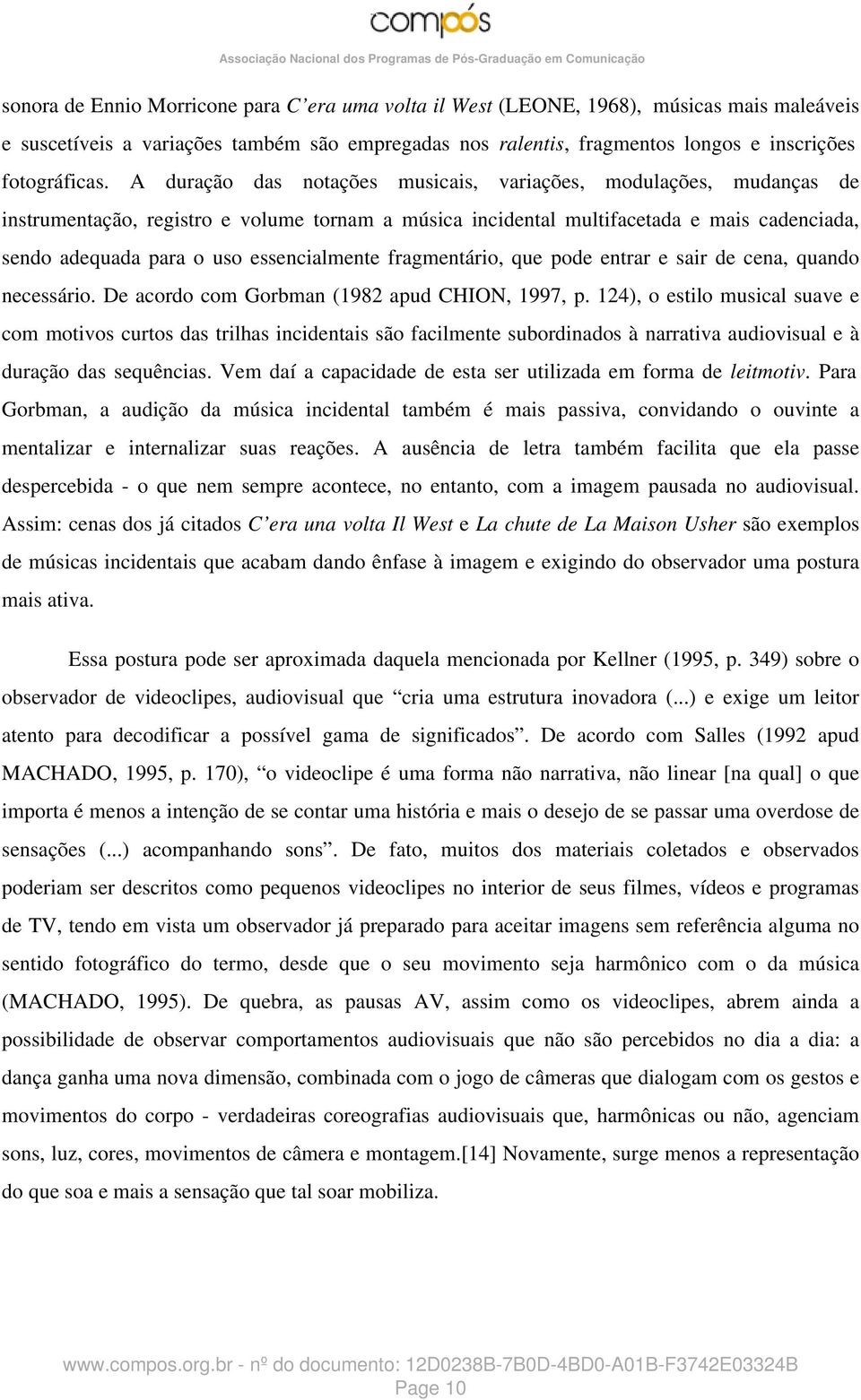 essencialmente fragmentário, que pode entrar e sair de cena, quando necessário. De acordo com Gorbman (1982 apud CHION, 1997, p.