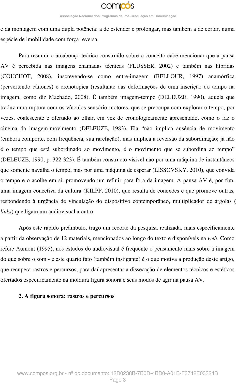 inscrevendo-se como entre-imagem (BELLOUR, 1997) anamórfica (pervertendo cânones) e cronotópica (resultante das deformações de uma inscrição do tempo na imagem, como diz Machado, 2008).