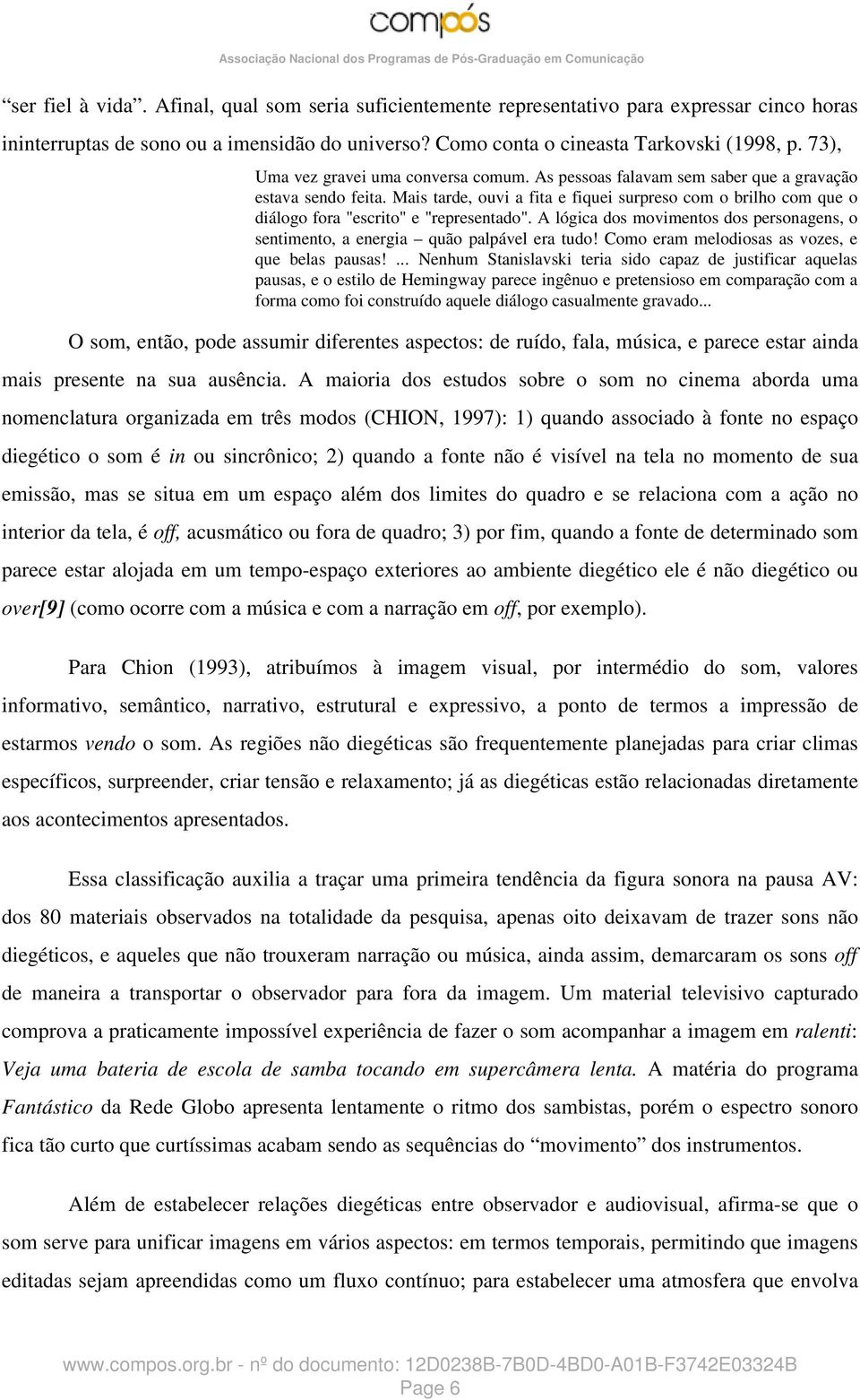 Mais tarde, ouvi a fita e fiquei surpreso com o brilho com que o diálogo fora "escrito" e "representado". A lógica dos movimentos dos personagens, o sentimento, a energia quão palpável era tudo!