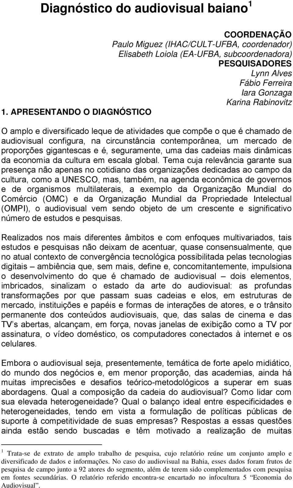 APRESENTANDO O DIAGNÓSTICO O amplo e diversificado leque de atividades que compõe o que é chamado de audiovisual configura, na circunstância contemporânea, um mercado de proporções gigantescas e é,