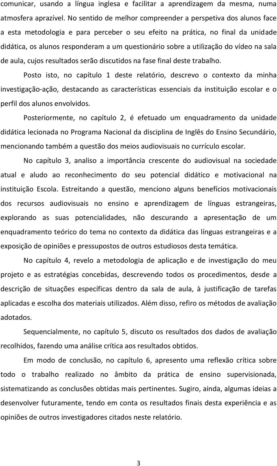 utilização do vídeo na sala de aula, cujos resultados serão discutidos na fase final deste trabalho.