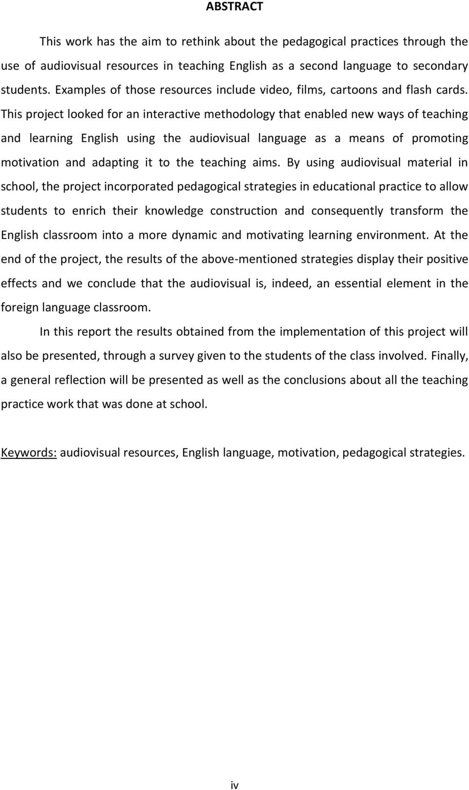 This project looked for an interactive methodology that enabled new ways of teaching and learning English using the audiovisual language as a means of promoting motivation and adapting it to the