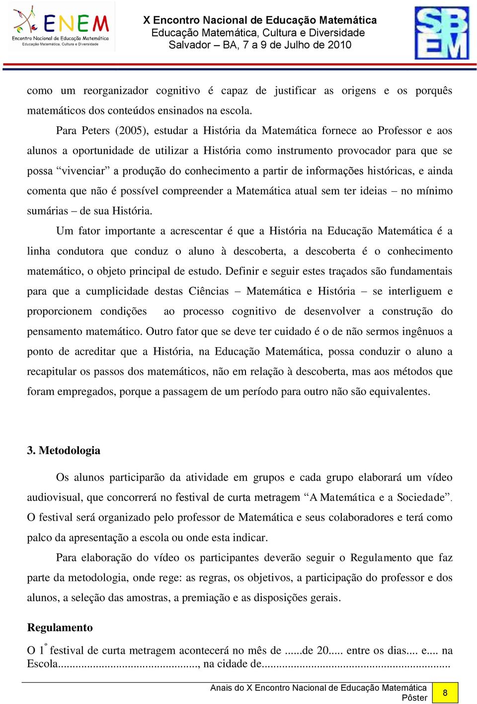 conhecimento a partir de informações históricas, e ainda comenta que não é possível compreender a Matemática atual sem ter ideias no mínimo sumárias de sua História.