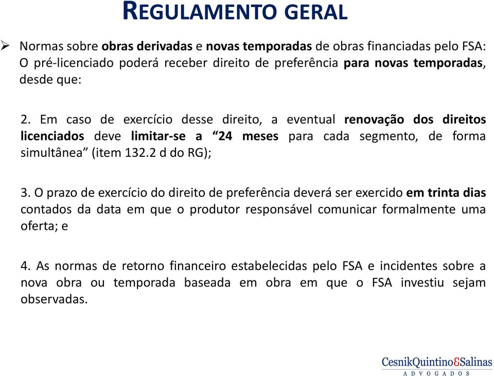 Em caso de exercício desse direito, a eventual renovação dos direitos licenciados deve limitar se a 24 meses para cada segmento, de forma simultânea (item 132.