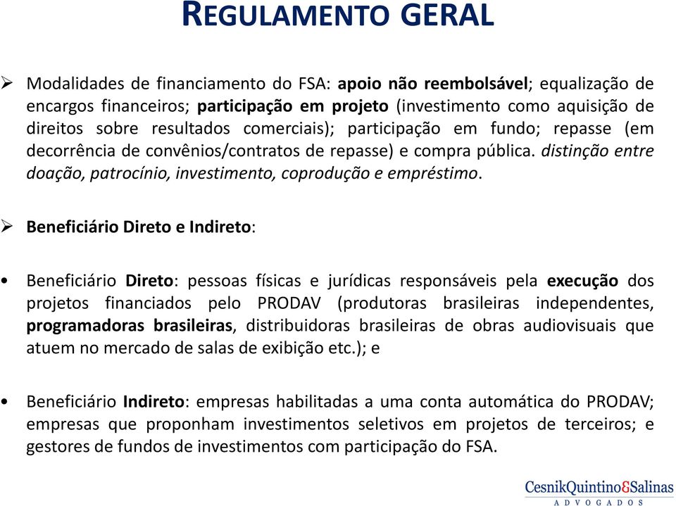 Beneficiário Direto e Indireto: Beneficiário Direto: pessoas físicas e jurídicas responsáveis pela execução dos projetos financiados pelo PRODAV (produtoras brasileiras independentes, programadoras