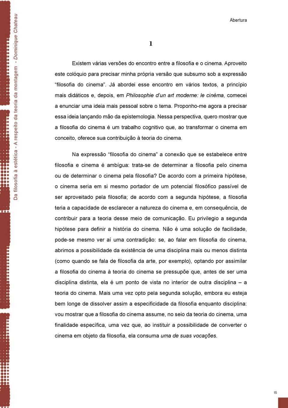 Já abordei esse encontro em vários textos, a princípio mais didáticos e, depois, em Philosophie d un art moderne: le cinéma, comecei a enunciar uma ideia mais pessoal sobre o tema.