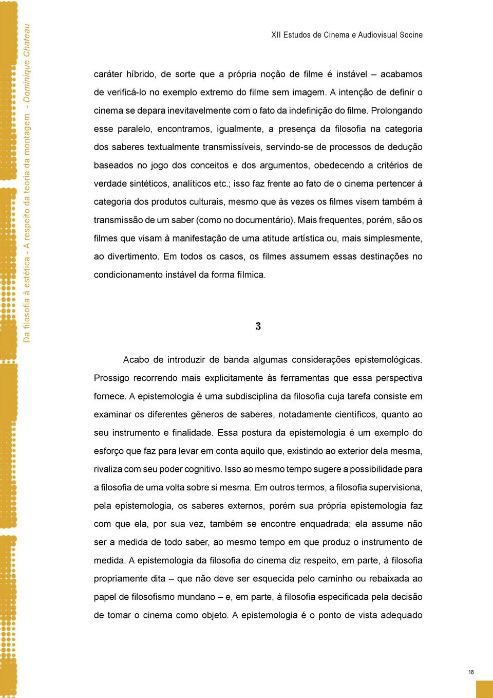 Prolongando esse paralelo, encontramos, igualmente, a presença da filosofia na categoria dos saberes textualmente transmissíveis, servindo-se de processos de dedução baseados no jogo dos conceitos e