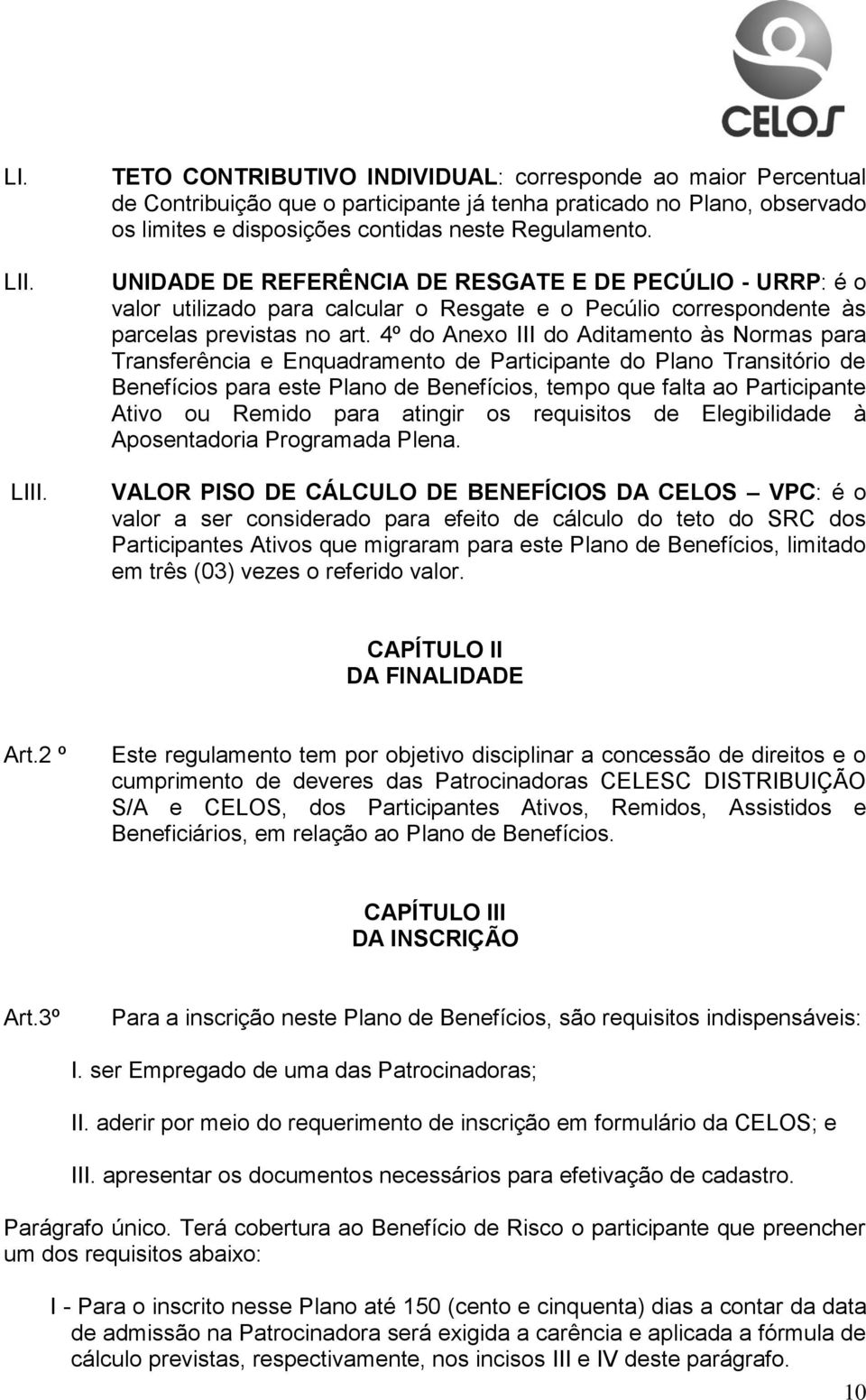 UNIDADE DE REFERÊNCIA DE RESGATE E DE PECÚLIO - URRP: é o valor utilizado para calcular o Resgate e o Pecúlio correspondente às parcelas previstas no art.