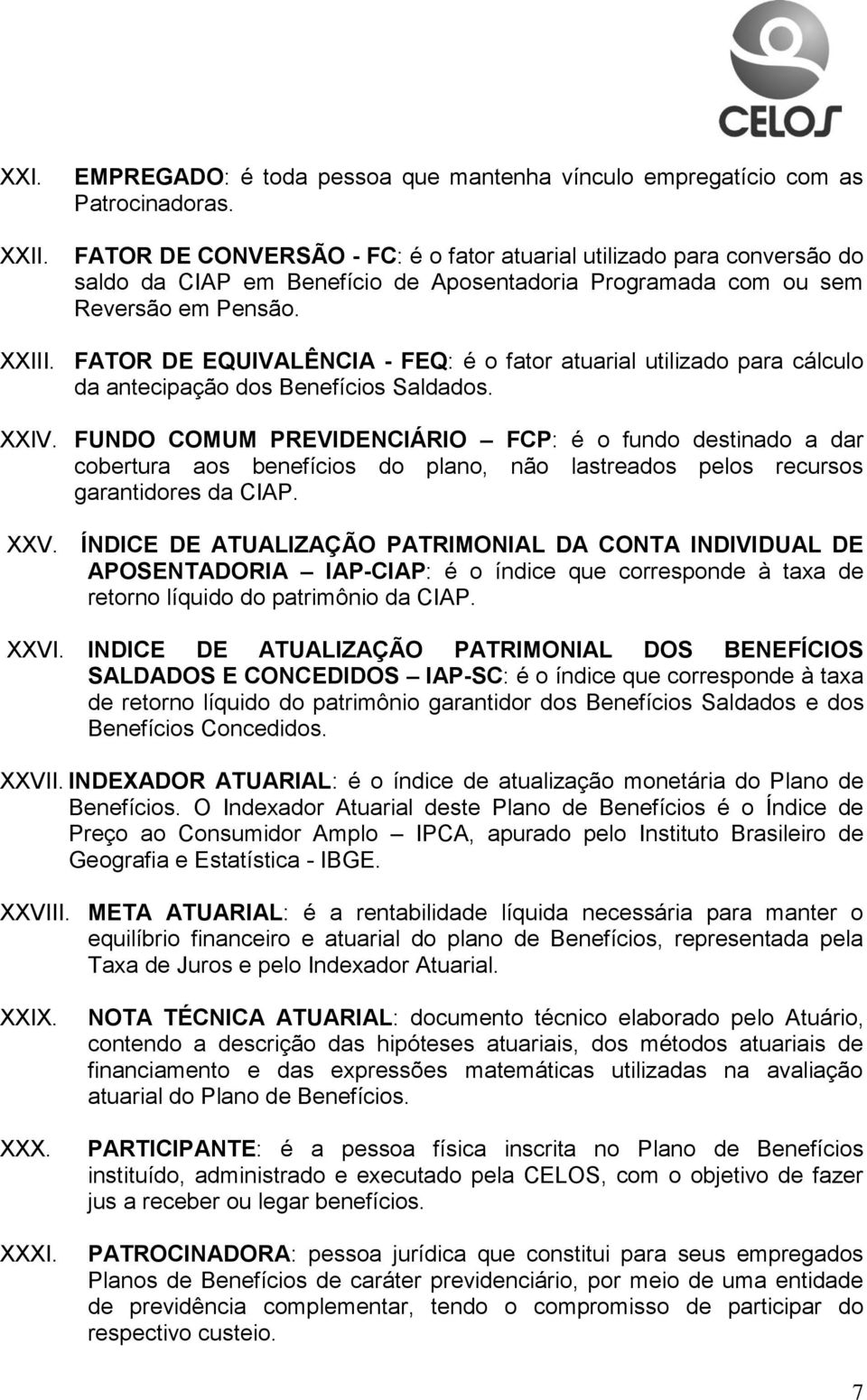 FATOR DE EQUIVALÊNCIA - FEQ: é o fator atuarial utilizado para cálculo da antecipação dos Benefícios Saldados. XXIV.