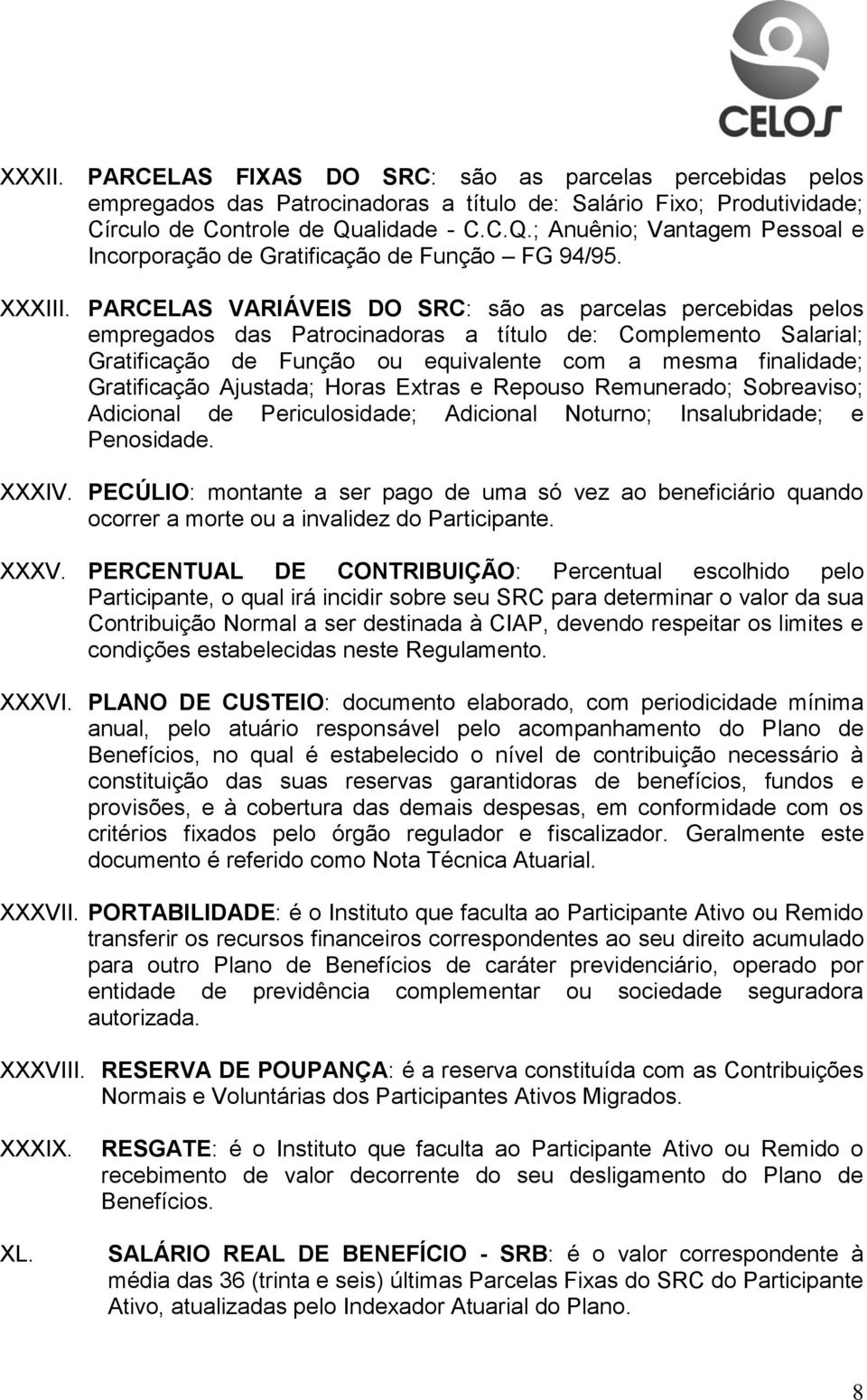 PARCELAS VARIÁVEIS DO SRC: são as parcelas percebidas pelos empregados das Patrocinadoras a título de: Complemento Salarial; Gratificação de Função ou equivalente com a mesma finalidade; Gratificação