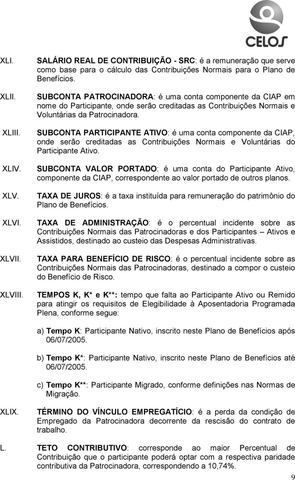 SUBCONTA PARTICIPANTE ATIVO: é uma conta componente da CIAP, onde serão creditadas as Contribuições Normais e Voluntárias do Participante Ativo.